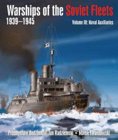Warships of the Soviet Fleets, 1939-1945: Volume III Naval Auxiliaries by PRZEMYSLAW BUDZBON