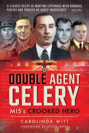 Double Agent Celery: MI5's Crooked Hero by CAROLINDA WITT