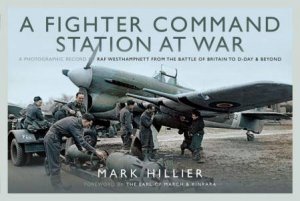 Fighter Command Station at War: A Photographic Record of RAF Westhampnett from the Battle of Britain to D-Day and Beyond by MARK HILLIER