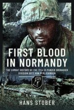 First Blood in Normandy The Combat History of the 17th SS Panzer Grenadier Division Gotz von Berlichingen