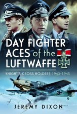Day Fighter Aces of the Luftwaffe Knights Cross Holders 19431945
