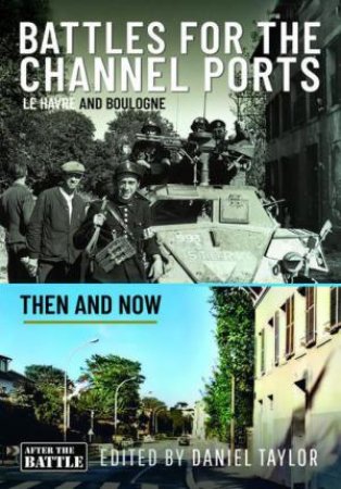 Battles for the Channel Ports: Le Havre and Boulogne: Then and Now by DANIEL TAYLOR