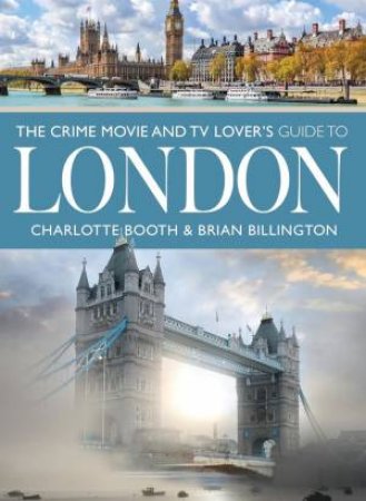 Crime Movie and TV Lover's Guide to London by CHARLOTTE BOOTH