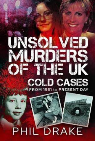 Unsolved Murders of the UK: Cold Cases from 1951 to Present Day by PHIL DRAKE