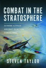 Combat in the Stratosphere Extreme Altitude Aircraft in Action During WW2