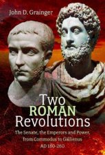 Two Roman Revolutions The Senate the Emperors and Power from Commodus to Gallienus AD 180260