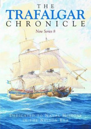 Trafalgar Chronicle: Dedicated to Naval History in the Nelson Era: New Series 8 by JUDITH PEARSON
