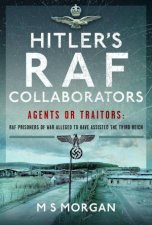 Hitlers RAF Collaborators Agents or Traitors RAF Prisoners of War Alleged to Have Assisted the Third Reich