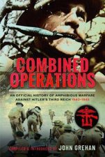 Combined Operations An Official History Of Amphibious Warfare Against Hitlers Third Reich 19401945