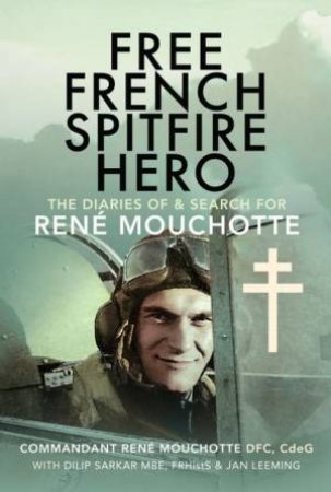 Free French Spitfire Hero: The Diaries Of And Search For Ren Mouchotte by Dilip Sarkar 