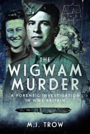 Wigwam Murder: A Forensic Investigation in WW2 Britain by M. J. TROW