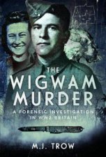 Wigwam Murder A Forensic Investigation in WW2 Britain