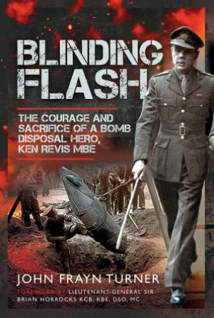 Blinding Flash: The Courage and Sacrifice of a Bomb Disposal Hero, Ken Revis MBE by JOHN FRAYN TURNER