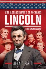 Who Really Killed Lincoln Four Smoking Guns