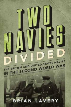 Two Navies Divided: The British and United States Navies in the Second World War by BRIAN LAVERY
