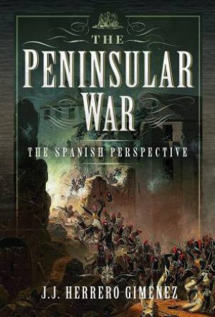 Peninsular War: The Spanish Perspective by J. J. HERRERO GIMENEZ