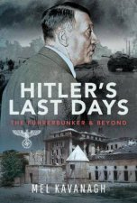 Hitlers Last Days The Fuhrerbunker and Beyond