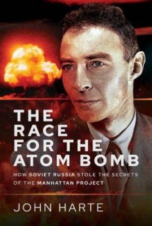 Race for the Atom Bomb: How Soviet Russia Stole the Secrets of the Manhattan Project