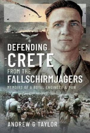 Defending Crete from the Fallschirmjagers: Memoirs of a Royal Engineer & POW by ANDREW G. TAYLOR