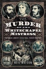 Murder of the Whitechapel Mistress Victorian Londons Sensational Murder Mystery