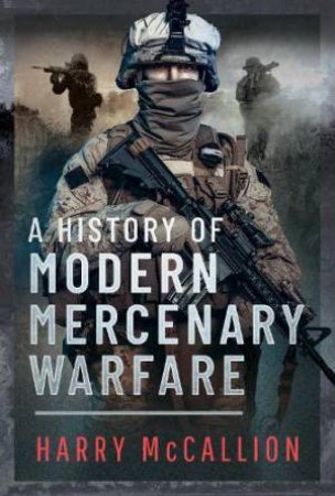 History of Modern Mercenary Warfare by HARRY MCCALLION