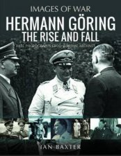 Hermann Goring The Rise and Fall Rare Photographs from Wartime Archives