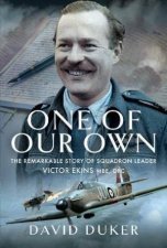 One of Our Own The Remarkable Story of Battle of Britain Pilot Squadron Leader Victor Ekins MBE DFC