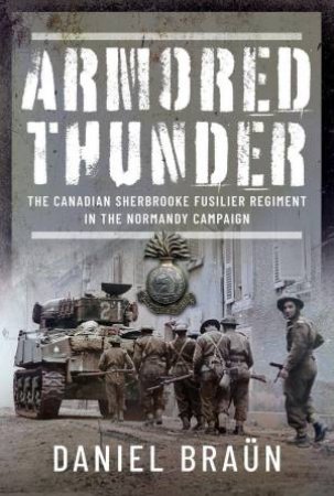 Armored Thunder: The Canadian Sherbrooke Fusilier Regiment in the Normandy Campaign