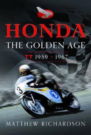 Honda: The Golden Age: Isle of Man TT 1959-1967 by MATTHEW RICHARDSON