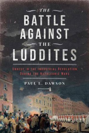 Battle Against the Luddites: Unrest in the Industrial Revolution During the Napoleonic Wars