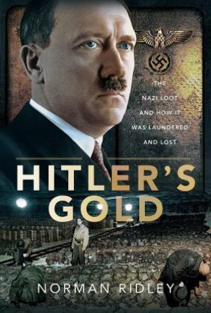 Hitler's Gold: The Nazi Loot and How it was Laundered and Lost by NORMAN RIDLEY
