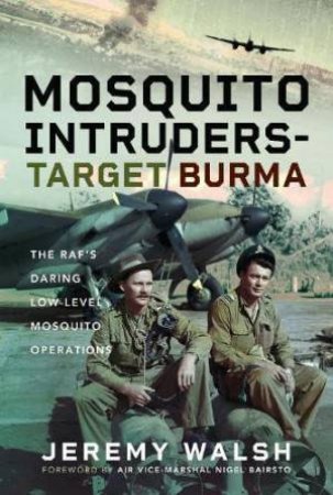 Mosquito Intruders - Target Burma: The RAF's Daring Low-Level Mosquito Operations by JEREMY WALSH
