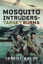 Mosquito Intruders  Target Burma The RAFs Daring LowLevel Mosquito Operations
