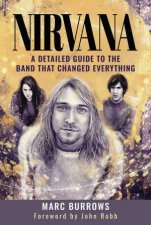 Nirvana A Detailed Guide to the Band that Changed Everything