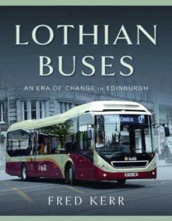Lothian Buses: An Era of Change in Edinburgh by FRED KERR