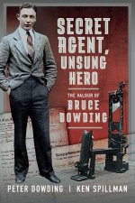 Secret Agent Unsung Hero The Valour of Bruce Dowding