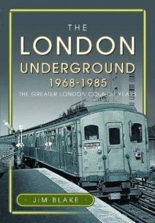 London Underground, 1968-1985: The Greater London Council Years by JIM BLAKE