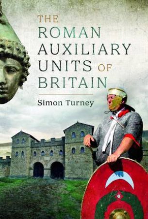Roman Auxiliary Units of Britain by SIMON TURNEY