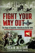 Fight Your Way Out The Siege of Sangshak IndiaBurma Border 1944