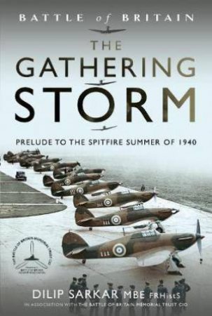 Battle of Britain The Gathering Storm: Prelude to the Spitfire Summer of 1940 by DILIP SARKAR