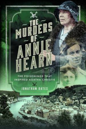 Murders of Annie Hearn: The Poisonings that Inspired Agatha Christie by JONATHAN OATES