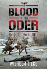 Blood in the Oder The Fall of Berlin 1945