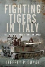 Fighting Tigers in Italy First Hand Accounts of Tanks in Combat