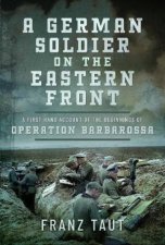 German Soldier on the Eastern Front A First Hand Account of the Beginnings of Operation Barbarossa