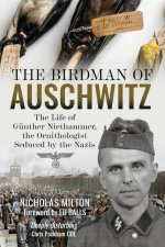 Birdman of Auschwitz The Life of Gunther Niethammer the Ornithologist Seduced by the Nazis