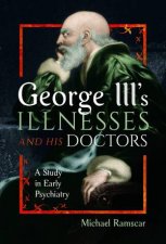 George IIIs Illnesses and his Doctors A Study in Early Psychiatry
