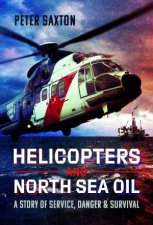 Helicopters and North Sea Oil A Story of Service Danger and Survival