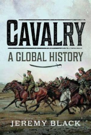 Cavalry: A Global History by JEREMY BLACK