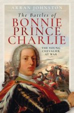 Battles of Bonnie Prince Charlie The Young Chevalier at War