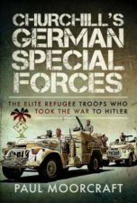 Churchills German Special Forces The Elite Refugee Troops who took the War to Hitler